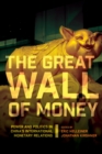 Image for The Great Wall of money  : power and politics in China&#39;s international monetary relations