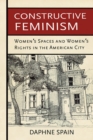 Image for Constructive Feminism : Women&#39;s Spaces and Women&#39;s Rights in the American City