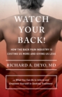 Image for Watch your back!  : how the back pain industry is costing us more and giving us less, and what you can do to inform and empower yourself in seeking treatment