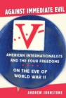 Image for Against immediate evil  : American internationalists and the four freedoms on the eve of World War II