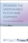Image for Speaking the unspeakable in postwar Germany  : toward a public discourse on the Holocaust