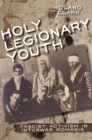 Image for Holy legionary youth  : fascist activism in interwar Romania
