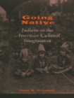 Image for Going native: Indians in the American cultural imagination