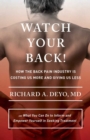 Image for Watch Your Back!: How the Back Pain Industry Is Costing Us More and Giving Us Less-and What You Can Do to Inform and Empower Yourself in Seeking Treatment