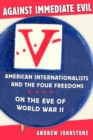 Image for Against immediate evil: American internationalists and the four freedoms on the eve of World War II