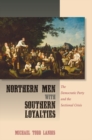 Image for Northern men with Southern loyalties: the Democratic party and the sectional crisis