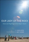 Image for Our Lady of the Rock: vision and pilgrimage in the Mojave Desert
