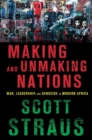 Image for Making and unmaking nations: war, leadership, and genocide in modern Africa