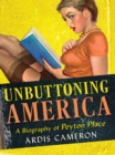 Image for Unbuttoning America: a biography of Peyton Place and the unquiet reader