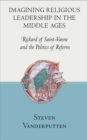 Image for Imagining religious leadership in the Middle Ages: Richard of Saint-Vanne and the politics of reform