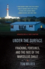 Image for Under the surface: fracking, fortunes and the fate of the Marcellus Shale