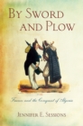 Image for By sword and plow  : France and the conquest of Algeria