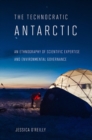 Image for The Technocratic Antarctic : An Ethnography of Scientific Expertise and Environmental Governance