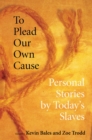 Image for To plead our own cause: personal stories by today&#39;s slaves