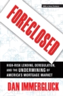 Image for Foreclosed: high-risk lending, deregulation, and the undermining of America&#39;s mortgage market