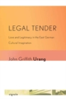 Image for Legal tender: love and legitimacy in the East German cultural imagination