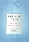 Image for Defiant dads: fathers&#39; rights activists in America