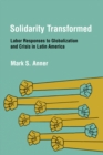 Image for Solidarity transformed: labor responses to globalization and crisis in Latin America