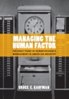 Image for Managing the human factor: the early years of human resource management in American industry