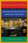 Image for Transnational tortillas: race, gender, and shop-floor politics in Mexico and the United States