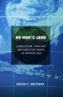 Image for No man&#39;s land: globalization, territory, and clandestine groups in Southeast Asia
