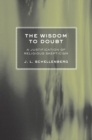Image for The wisdom to doubt: a justification of religious skepticism