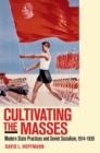 Image for Cultivating the masses: modern state practices and Soviet socialism, 1914-1939