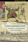 Image for The contagious city: the politics of public health in early Philadelphia