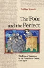 Image for The poor and the perfect: the rise of learning in the Franciscan order, 1209-1310