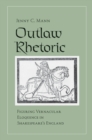 Image for Outlaw rhetoric: figuring vernacular eloquence in Shakespeare&#39;s England
