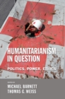 Image for Humanitarianism in question: politics, power, ethics