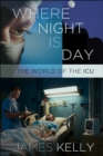 Image for Where night is day: the world of the ICU