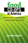 Image for Food co-ops in America: communities, consumption, and economic democracy