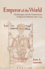Image for Emperor of the world: Charlemagne and the construction of imperial authority, 800-1229