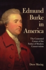 Image for Edmund Burke in America: the contested career of the father of modern conservatism