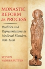 Image for Monastic reform as process: realities and representations in medieval Flanders, 900-1100