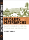 Image for Muslims and matriarchs: cultural resilience in Indonesia through jihad and colonialism