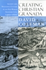 Image for Creating Christian Granada: society and religious culture in an Old-World frontier city, 1492-1600
