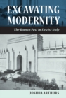 Image for Excavating modernity: the Roman past in fascist Italy