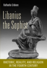 Image for Libanius the sophist: rhetoric, reality, and religion in the fourth century