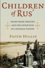 Image for Children of Rus: right-bank Ukraine and the invention of a Russian nation