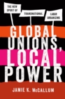 Image for Global unions, local power: the new spirit of transnational labor organizing