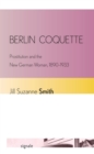 Image for Berlin coquette: prostitution and the new German woman, 1890-1933