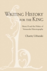Image for Writing history for the king: Henry II and the politics of vernacular historiography