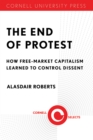 Image for End of Protest: How Free-Market Capitalism Learned to Control Dissent