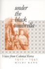 Image for Under the black umbrella: voices from colonial Korea, 1910-1945