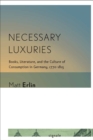 Image for Necessary luxuries: books, literature, and the culture of consumption in Germany, 1770-1815