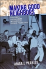 Image for Making good neighbors: civil rights, liberalism, and integration in postwar Philadelphia