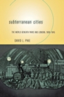 Image for Subterranean cities  : the world beneath Paris and London, 1800-1945