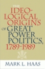 Image for The ideological origins of great power politics, 1789-1989